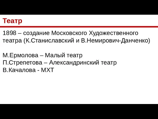 Театр 1898 – создание Московского Художественного театра (К.Станиславский и В.Немирович-Данченко) М.Ермолова