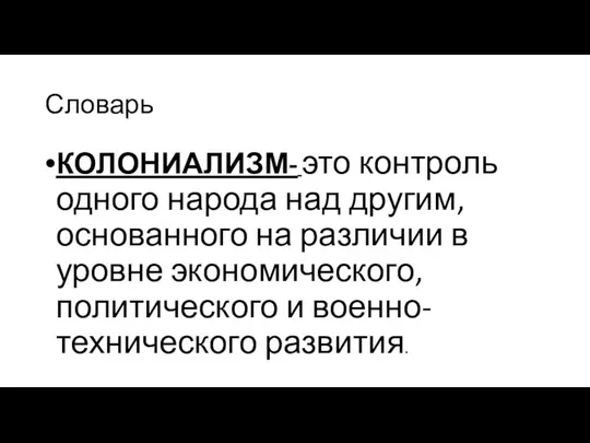 Словарь КОЛОНИАЛИЗМ- это контроль одного народа над другим, основанного на различии