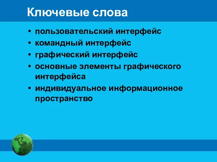 Ключевые слова пользовательский интерфейс командный интерфейс графический интерфейс основные элементы графического интерфейса индивидуальное информационное пространство