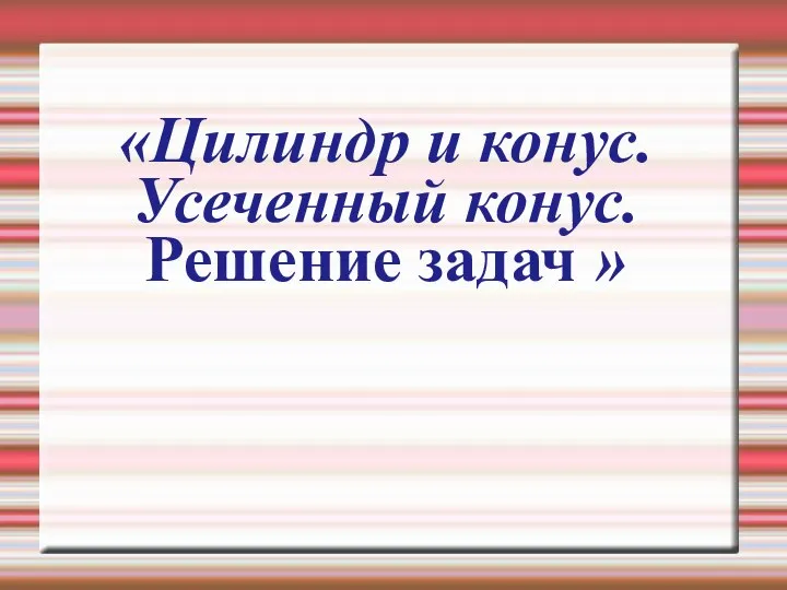 Цилиндр и конус. Усеченный конус. Решение задач