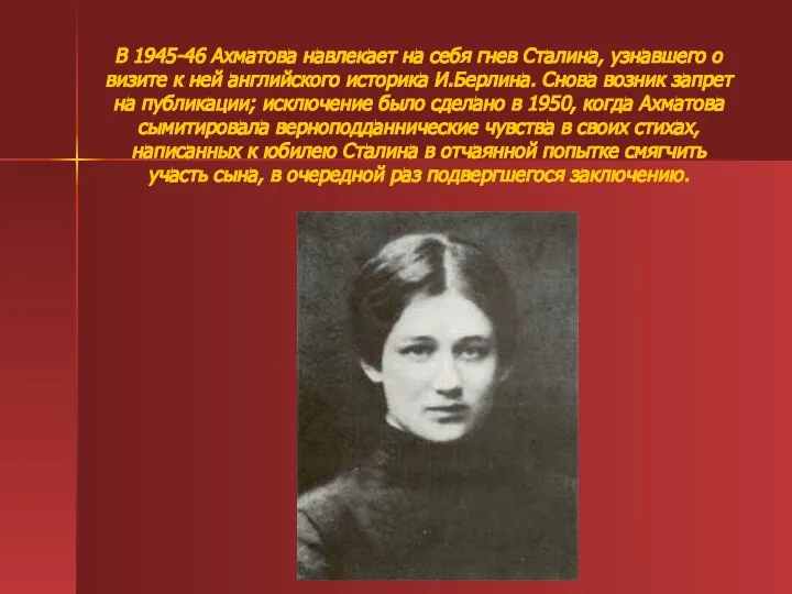 В 1945-46 Ахматова навлекает на себя гнев Сталина, узнавшего о визите