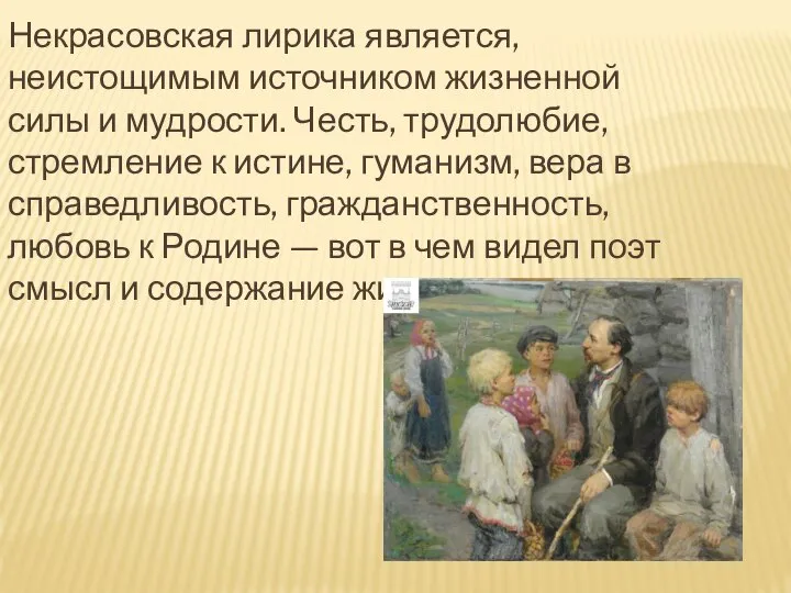 Некрасовская лирика является, неистощимым источником жизненной силы и мудрости. Честь, трудолюбие,