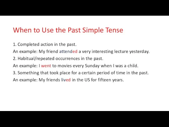 When to Use the Past Simple Tense 1. Completed action in