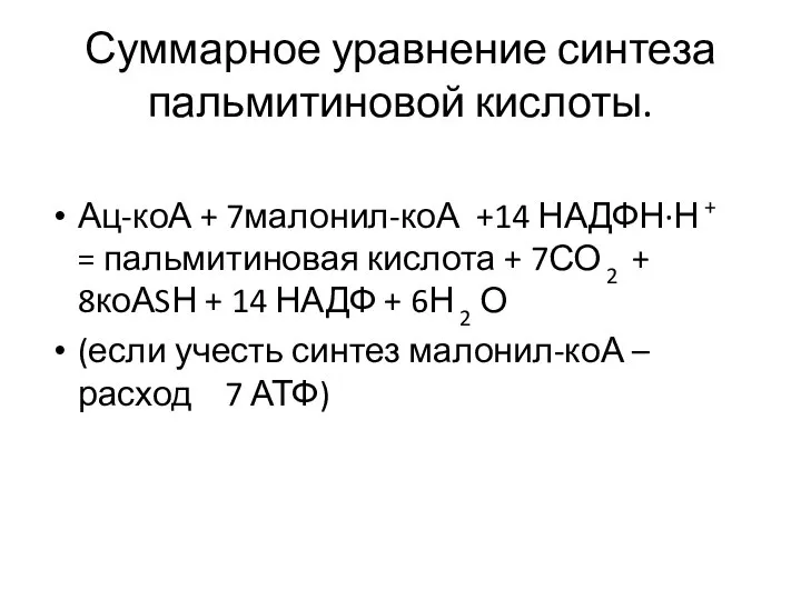 Суммарное уравнение синтеза пальмитиновой кислоты. Ац-коА + 7малонил-коА +14 НАДФН·Н +