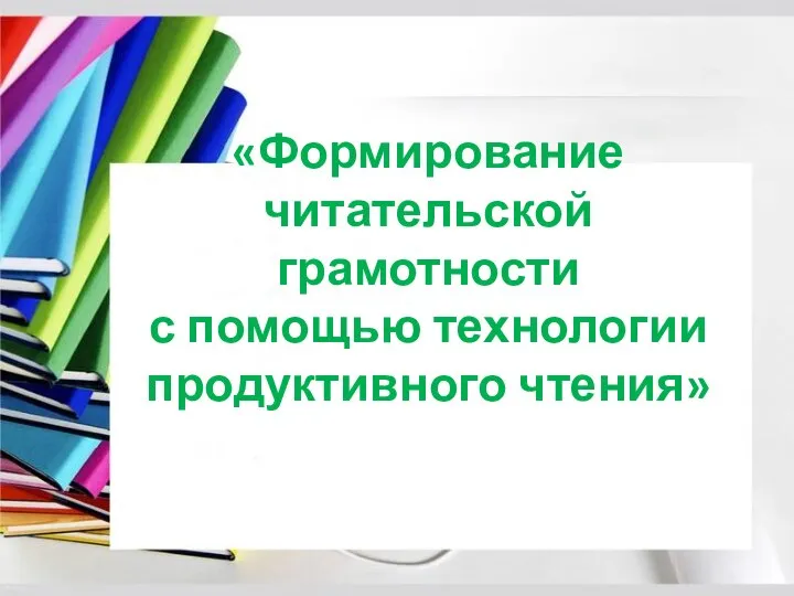 «Формирование читательской грамотности с помощью технологии продуктивного чтения»