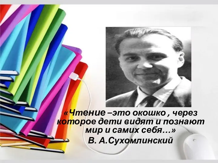 «Чтение –это окошко , через которое дети видят и познают мир и самих себя…» В. А.Сухомлинский