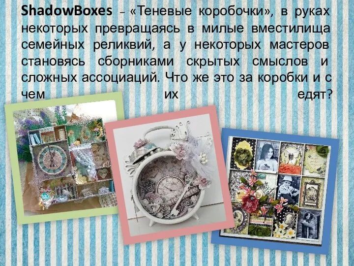 ShadowBoxes – «Теневые коробочки», в руках некоторых превращаясь в милые вместилища