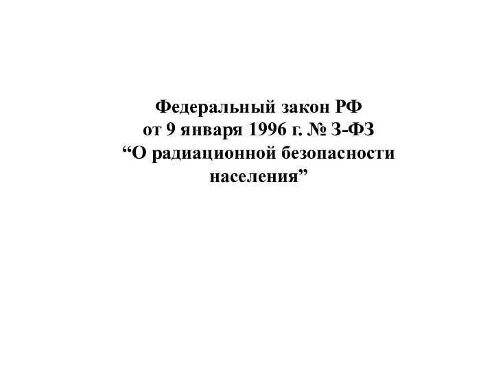 Федеральный закон РФ от 9 января 1996 г. № З-ФЗ “О радиационной безопасности населения”