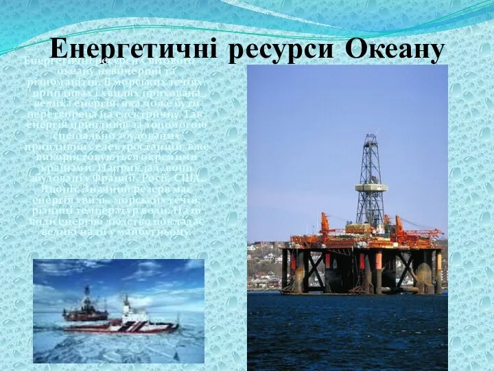 Енергетичні ресурси Океану Енергетичні ресурси Світового океану невичерпні та різноманітні. В