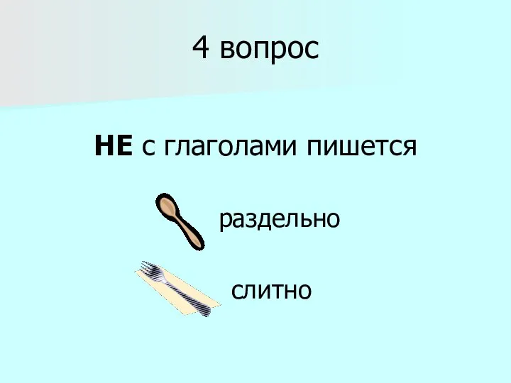 4 вопрос НЕ с глаголами пишется раздельно слитно