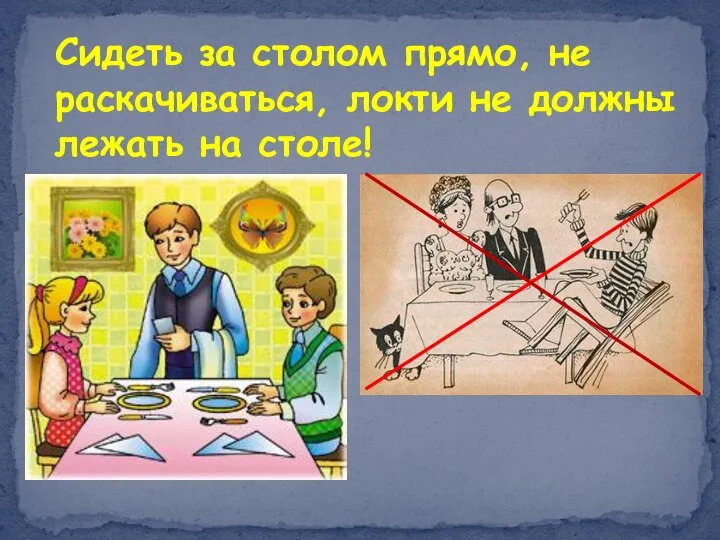 Сидеть за столом прямо, не раскачиваться, локти не должны лежать на столе!