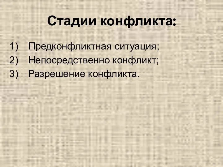 Стадии конфликта: Предконфликтная ситуация; Непосредственно конфликт; Разрешение конфликта.