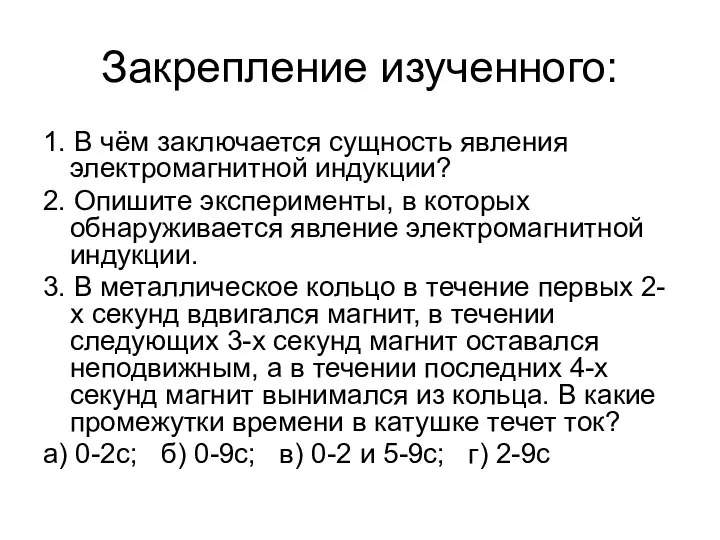 Закрепление изученного: 1. В чём заключается сущность явления электромагнитной индукции? 2.