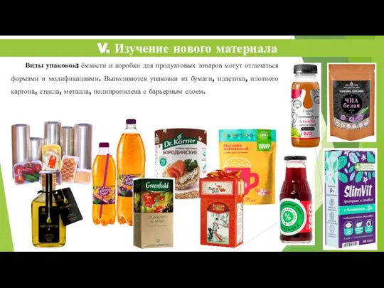 V. Изучение нового материала Виды упаковок: ёмкости и коробки для продуктовых