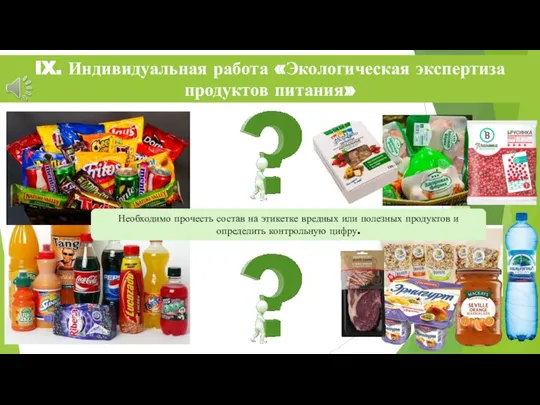 IX. Индивидуальная работа «Экологическая экспертиза продуктов питания» Необходимо прочесть состав на