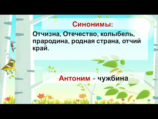 Отчизна, Отечество, колыбель, прародина, родная страна, отчий край. Синонимы: Антоним - чужбина