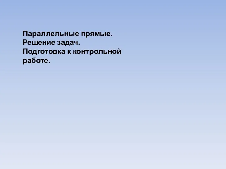 Параллельные прямые. Решение задач. Подготовка к контрольной работе.