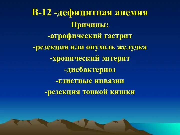 В-12 -дефицитная анемия Причины: -атрофический гастрит -резекция или опухоль желудка -хронический