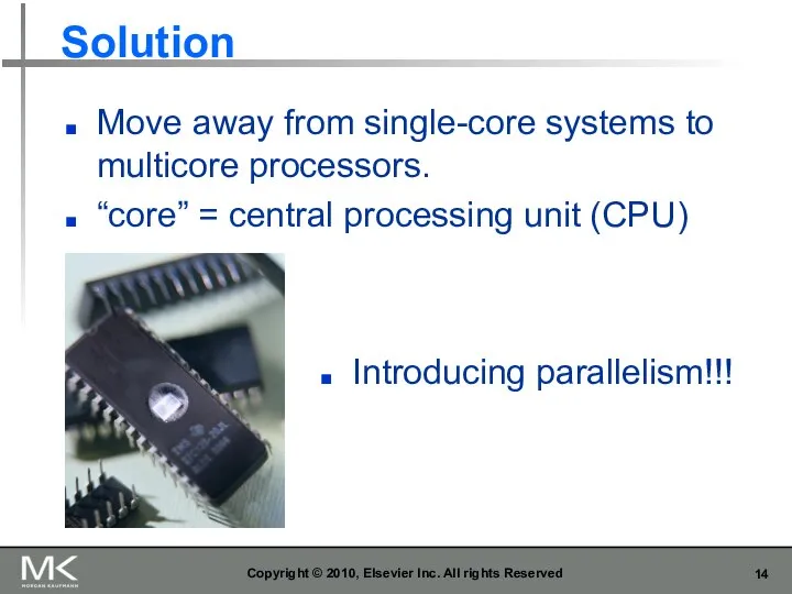 Solution Move away from single-core systems to multicore processors. “core” =