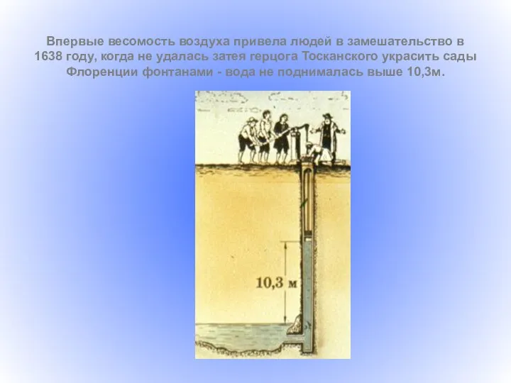 Впервые весомость воздуха привела людей в замешательство в 1638 году, когда