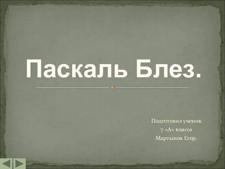 Подготовил ученик 7 «А» класса Мартынов Егор. Паскаль Блез.