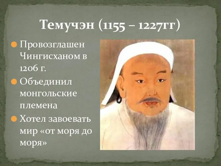 Темучэн (1155 – 1227гг) Провозглашен Чингисханом в 1206 г. Объединил монгольские