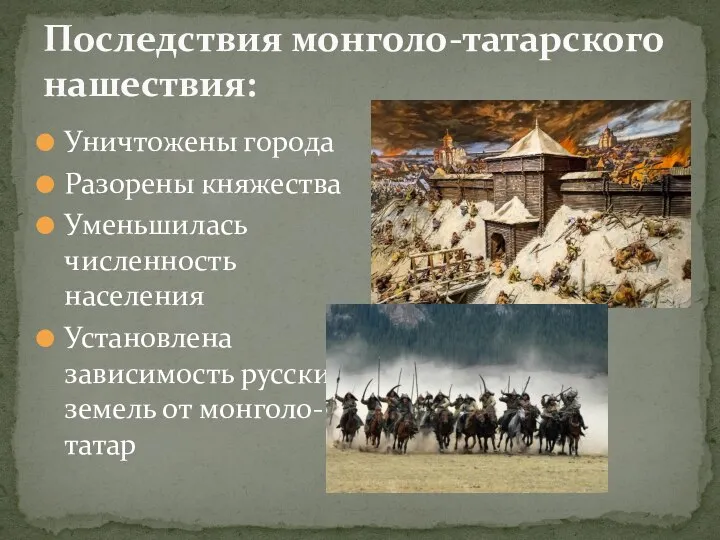 Последствия монголо-татарского нашествия: Уничтожены города Разорены княжества Уменьшилась численность населения Установлена зависимость русских земель от монголо-татар