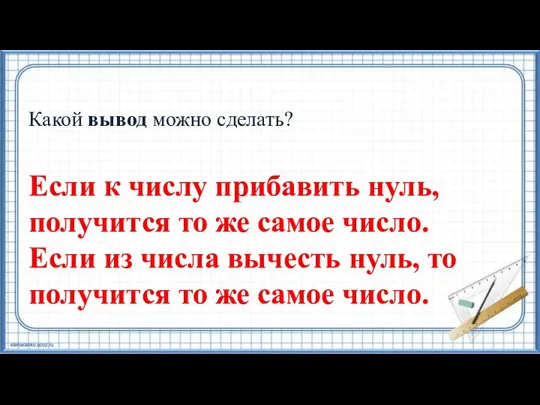 Какой вывод можно сделать? Если к числу прибавить нуль, получится то