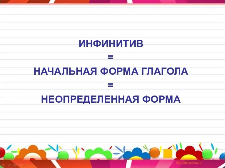 ИНФИНИТИВ = НАЧАЛЬНАЯ ФОРМА ГЛАГОЛА = НЕОПРЕДЕЛЕННАЯ ФОРМА