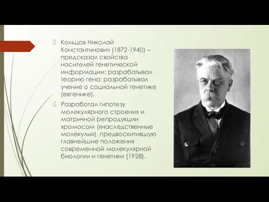 Кольцов Николай Константинович (1872-1940) – предсказал свойства носителей генетической информации; разрабатывал