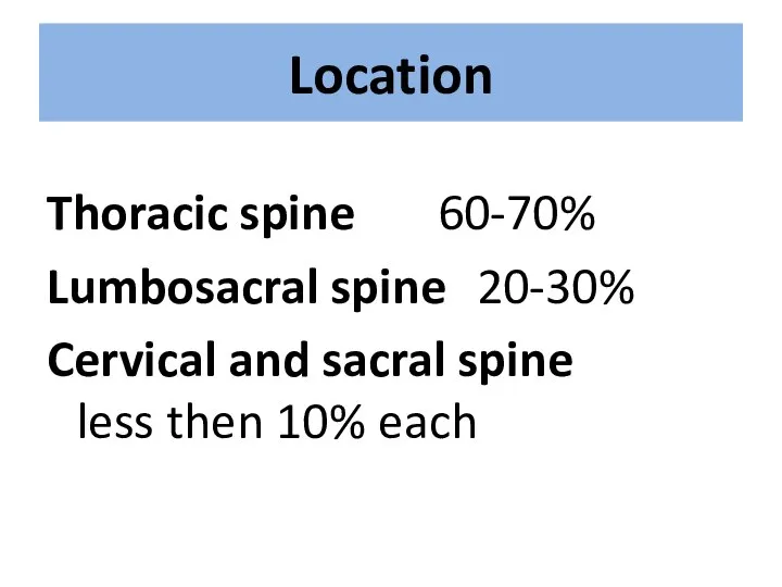 Location Thoracic spine 60-70% Lumbosacral spine 20-30% Cervical and sacral spine less then 10% each