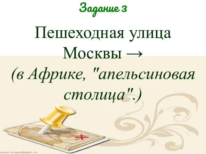 Пешеходная улица Москвы → (в Африке, "апельсиновая столица".) Задание 3