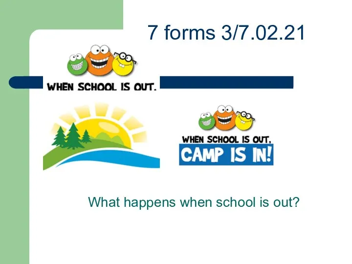 7 forms 3/7.02.21 What happens when school is out?