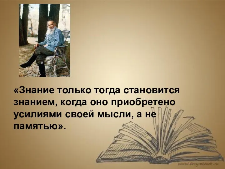 «Знание только тогда становится знанием, когда оно приобретено усилиями своей мысли, а не памятью».