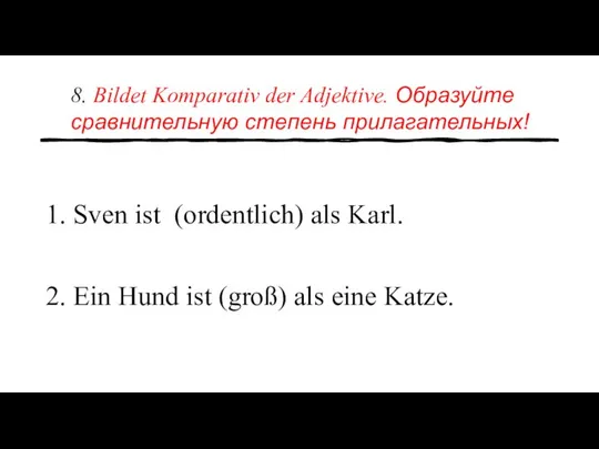 8. Bildet Komparativ der Adjektive. Образуйте сравнительную степень прилагательных! 1. Sven