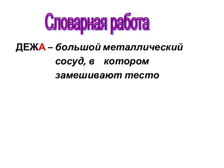 ДЕЖА – большой металлический сосуд, в котором замешивают тесто Словарная работа