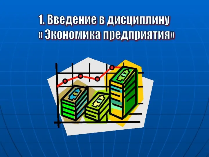 1. Введение в дисциплину « Экономика предприятия»