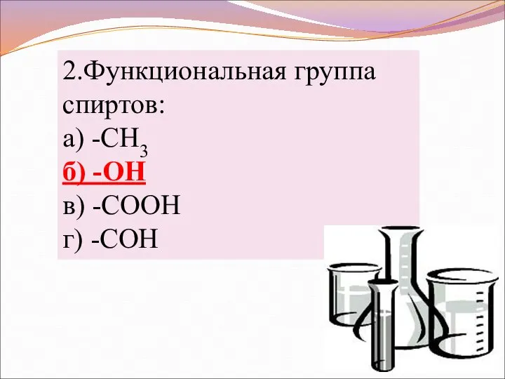 2.Функциональная группа спиртов: а) -CH3 б) -ОН в) -COOH г) -CОН