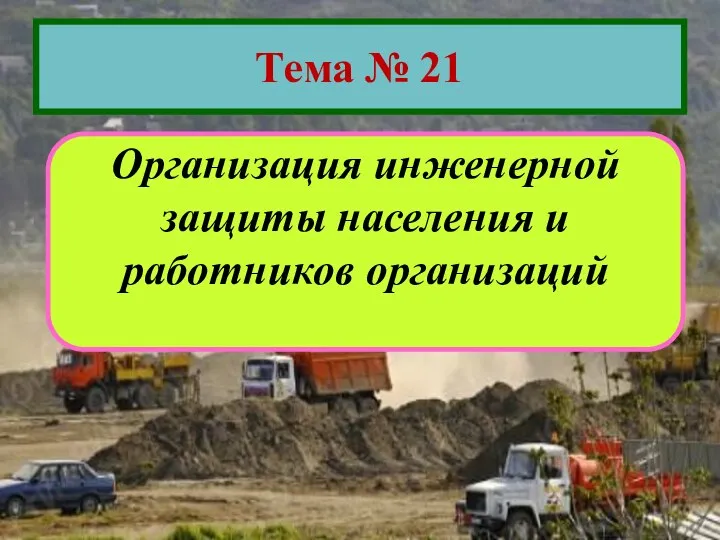 Тема № 21 Организация инженерной защиты населения и работников организаций