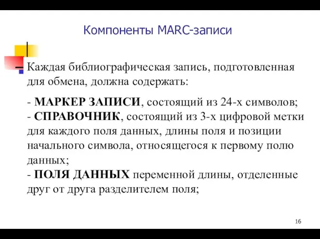 Компоненты MARC-записи Каждая библиографическая запись, подготовленная для обмена, должна содержать: -