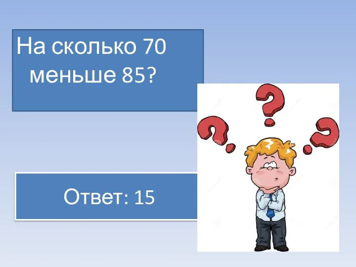 Ответ: 15 На сколько 70 меньше 85?