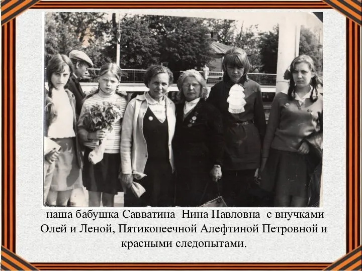 наша бабушка Савватина Нина Павловна с внучками Олей и Леной, Пятикопеечной Алефтиной Петровной и красными следопытами.