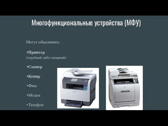 Многофункциональные устройства (МФУ) Могут объединять: Принтер (струйный либо лазерный) Сканер Копир Факс Модем Телефон