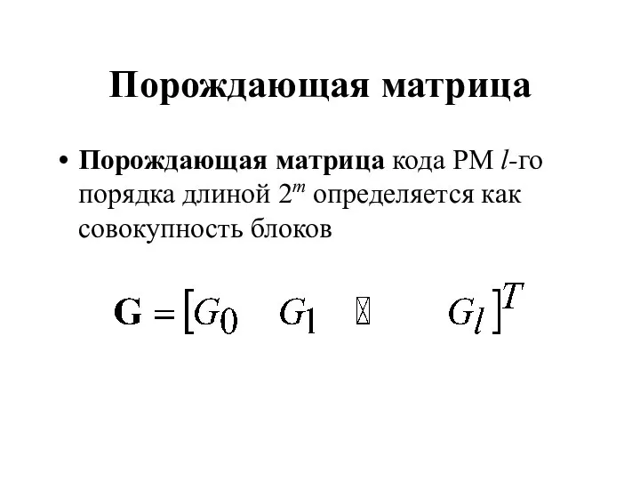 Порождающая матрица Порождающая матрица кода РМ l-го порядка длиной 2m определяется как совокупность блоков