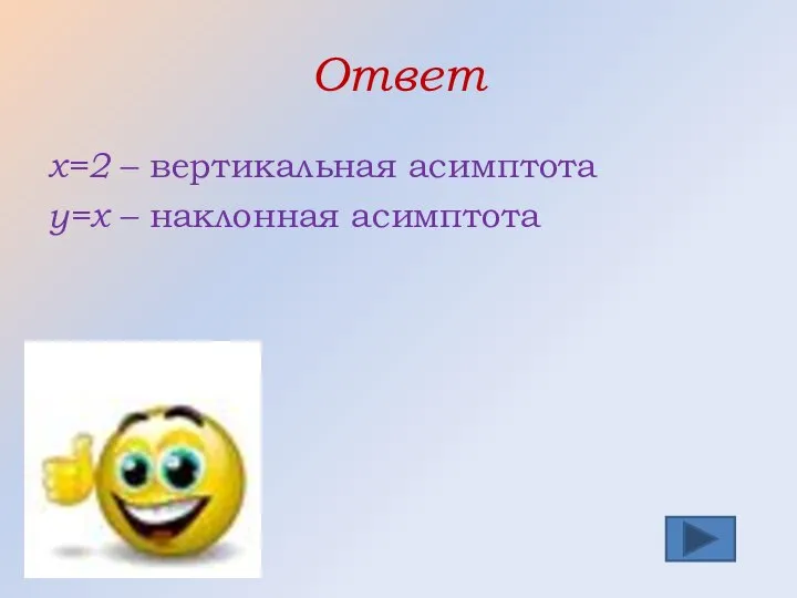 Ответ х=2 – вертикальная асимптота у=х – наклонная асимптота