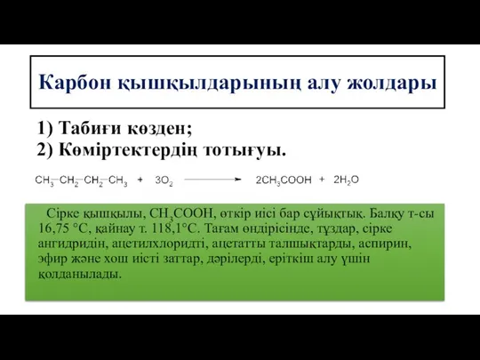 1) Табиғи көзден; 2) Көміртектердің тотығуы. Сірке қышқылы, СН3СООН, өткір иісі