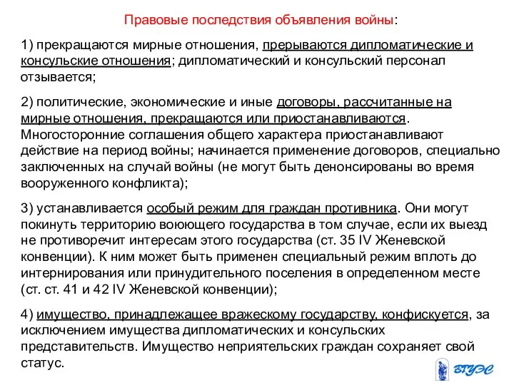 Правовые последствия объявления войны: 1) прекращаются мирные отношения, прерываются дипломатические и