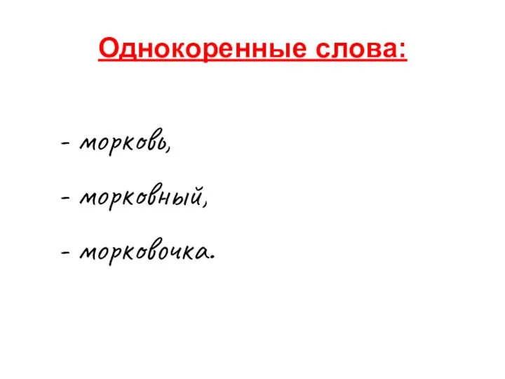 Однокоренные слова: - морковь, - морковный, - морковочка.