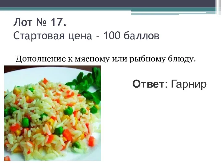 Лот № 17. Стартовая цена - 100 баллов Дополнение к мясному или рыбному блюду. Ответ: Гарнир