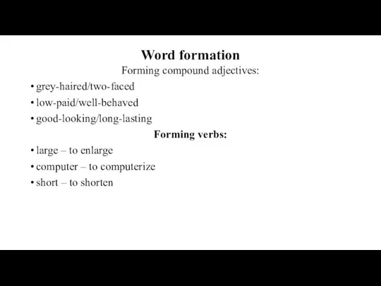 Word formation Forming compound adjectives: grey-haired/two-faced low-paid/well-behaved good-looking/long-lasting Forming verbs: large